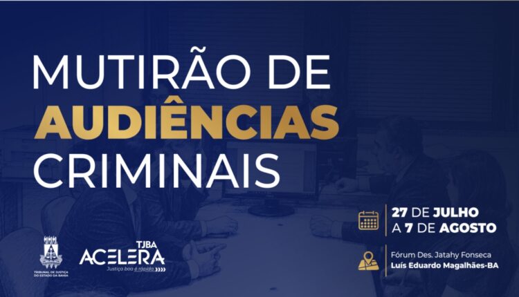 TJ-BA realiza Mutirão de Audiências Criminais em Luís Eduardo Magalhães